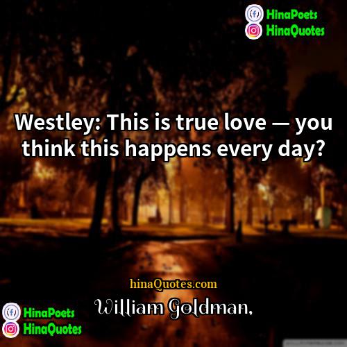 William Goldman Quotes | Westley: This is true love — you